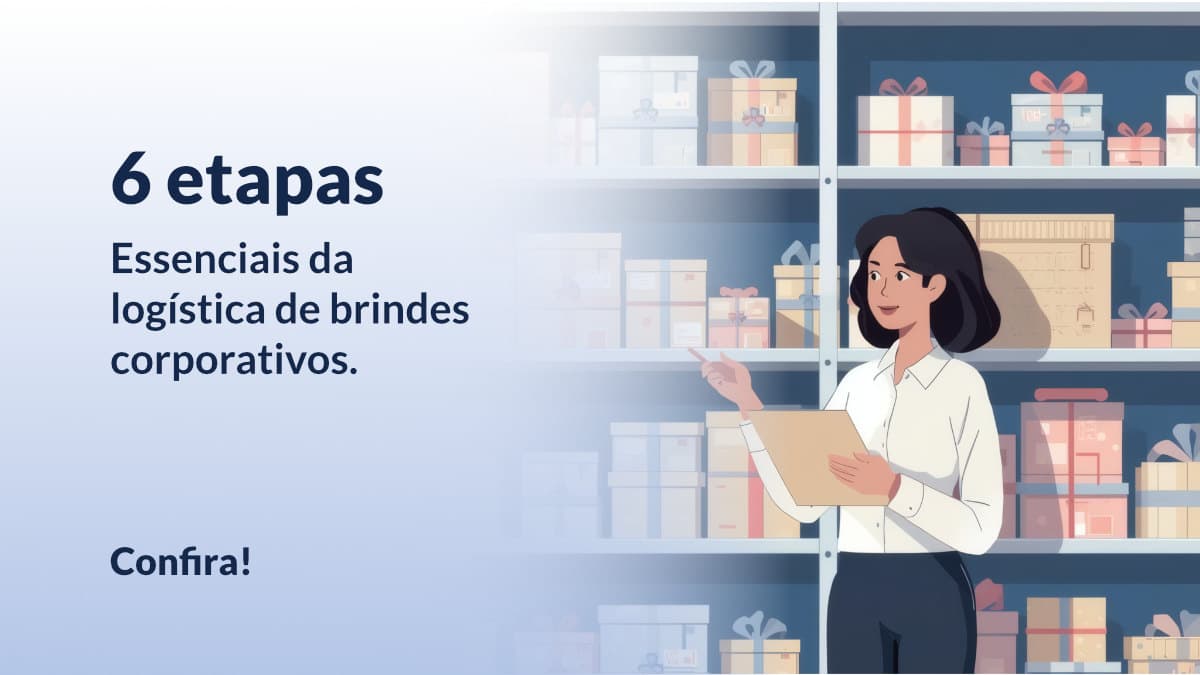 6 etapas essenciais da logistica de brindes corporativos
